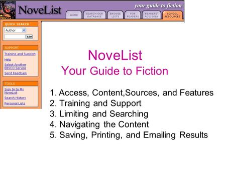 NoveList Your Guide to Fiction 1. Access, Content,Sources, and Features 2. Training and Support 3. Limiting and Searching 4. Navigating the Content 5.