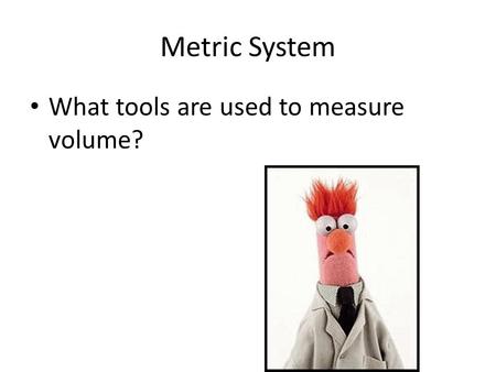 Metric System What tools are used to measure volume?