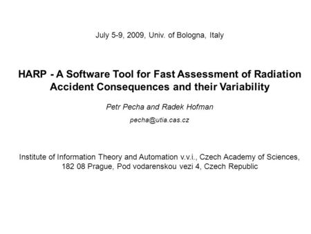 July 5-9, 2009, Univ. of Bologna, Italy HARP - A Software Tool for Fast Assessment of Radiation Accident Consequences and their Variability Petr Pecha.