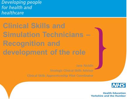 Clinical Skills and Simulation Technicians – Recognition and development of the role Jane Nicklin Strategic Clinical Skills Advisor Clinical Skills Apprenticeship.