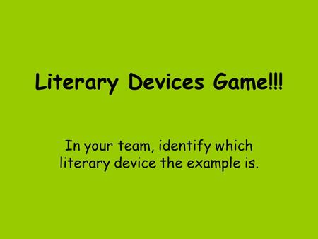 Literary Devices Game!!! In your team, identify which literary device the example is.