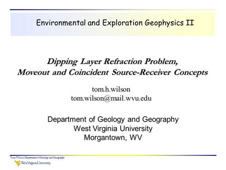 Tom Wilson, Department of Geology and Geography Environmental and Exploration Geophysics II tom.h.wilson Department of Geology.