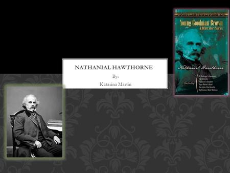 By: Katarina Martin. -Born July 4 th 1808, in Salem Mass. -his great-great-grandfather, John Hathorne, was one of the judges who oversaw the Salem Witch.