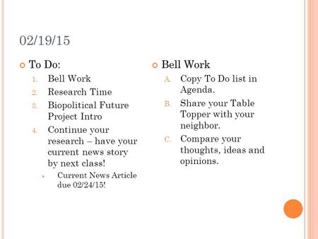 02/19/15 To Do: 1. Bell Work 2. Research Time 3. Biopolitical Future Project Intro 4. Continue your research – have your current news story by next class!