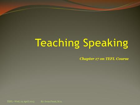 Chapter 17 on TEFL Course TEFL--Wed, 24 April 2013By: Iwan Fauzi, M.A.