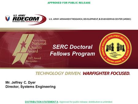 U.S. ARMY ARMAMENT RESEARCH, DEVELOPMENT, & ENGINEERING CENTER (ARDEC) Mr. Jeffrey C. Dyer Director, Systems Engineering DISTRIBUTION STATEMENT A. Approved.