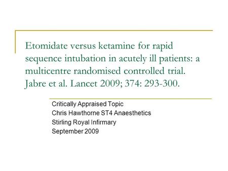 Etomidate versus ketamine for rapid sequence intubation in acutely ill patients: a multicentre randomised controlled trial. Jabre et al. Lancet 2009;