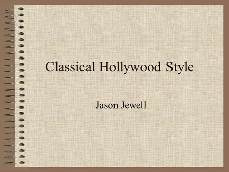 Classical Hollywood Style Jason Jewell. Presentation Goals To define essential film terms To show how mise-en-scene helps create a relationship between.