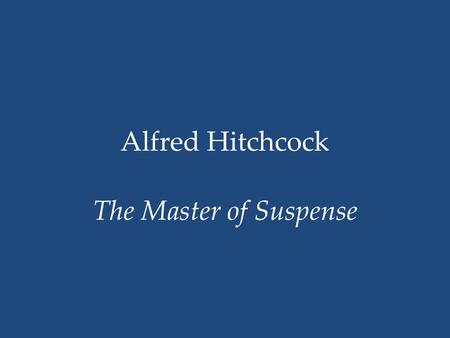 Alfred Hitchcock The Master of Suspense. Hitchcock is known for: Carefully crafted film shots using camera angles that enhance audience suspense The use.