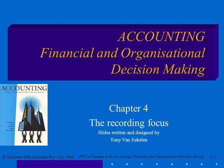 PPT t/a Carnegie et al; Accounting: Financial and Organisational Decision Making © McGraw-Hill Australia Pty Ltd, 19994.1 ACCOUNTING Financial and Organisational.