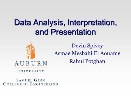 Data Analysis, Interpretation, and Presentation Devin Spivey Asmae Mesbahi El Aouame Rahul Potghan.