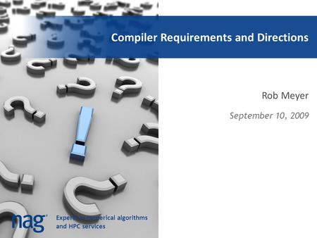 Experts in numerical algorithms and HPC services Compiler Requirements and Directions Rob Meyer September 10, 2009.