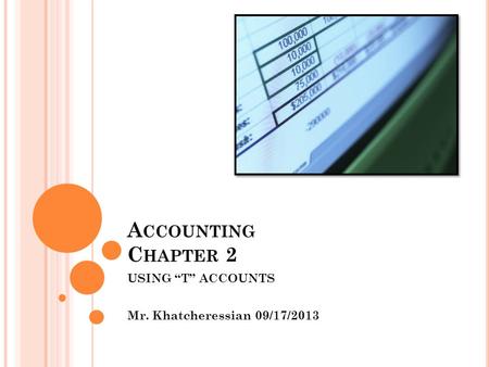 A CCOUNTING C HAPTER 2 USING “T” ACCOUNTS Mr. Khatcheressian 09/17/2013.