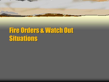 Fire Orders & Watch Out Situations. Fireline Safety  Objectives Identify the hazards & risks of being a Wildland Firefighter Discuss safe practices.