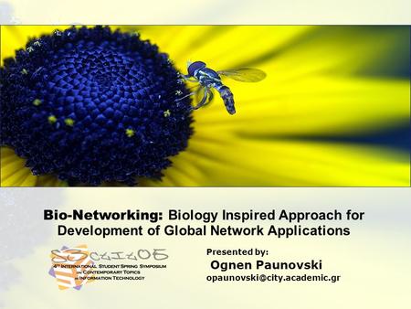 Bio-Networking: Biology Inspired Approach for Development of Adaptive Network Applications 21 May 2005Ognen Paunovski Bio-Networking: Biology Inspired.