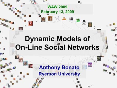 On-line Social Networks - Anthony Bonato 1 Dynamic Models of On-Line Social Networks Anthony Bonato Ryerson University WAW’2009 February 13, 2009 nt.