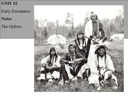 UNIT #2 Early Encounters Notes The Ojibwe.