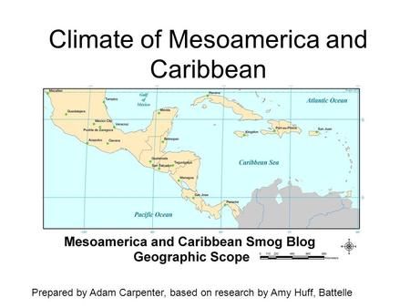 Climate of Mesoamerica and Caribbean Prepared by Adam Carpenter, based on research by Amy Huff, Battelle.