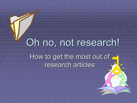 Oh no, not research! How to get the most out of research articles.