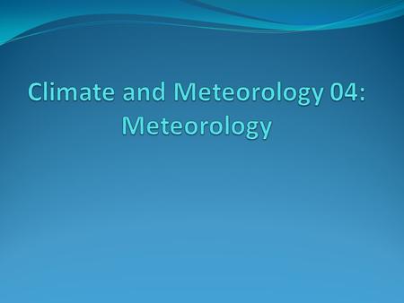 Climate and Meteorology 04: Meteorology