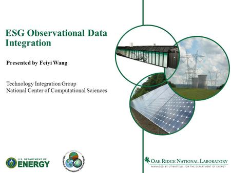 ESG Observational Data Integration Presented by Feiyi Wang Technology Integration Group National Center of Computational Sciences.