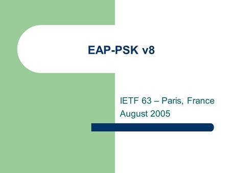 EAP-PSK v8 IETF 63 – Paris, France August 2005. EAP-PSK: an independent submission to IESG Requested EAP method type number allocation Reviewed June 2005.