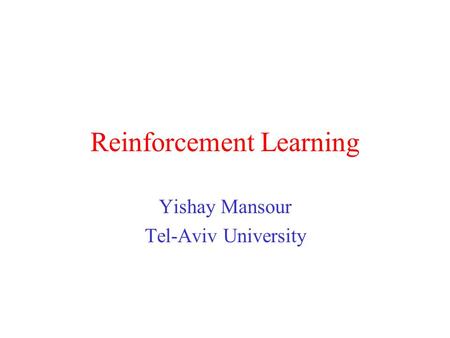 Reinforcement Learning Yishay Mansour Tel-Aviv University.