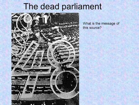 The dead parliament What is the message of this source?