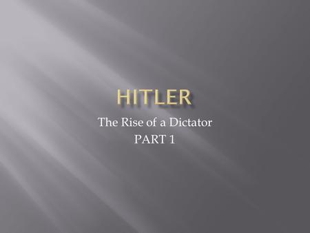 The Rise of a Dictator PART 1. Look carefully at each of these pictures. Come up with 5 adjectives to describe the man in all of these pictures.