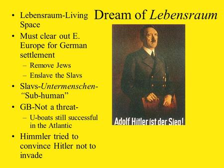 Dream of Lebensraum Lebensraum-Living Space Must clear out E. Europe for German settlement –Remove Jews –Enslave the Slavs Slavs-Untermenschen- “Sub-human”