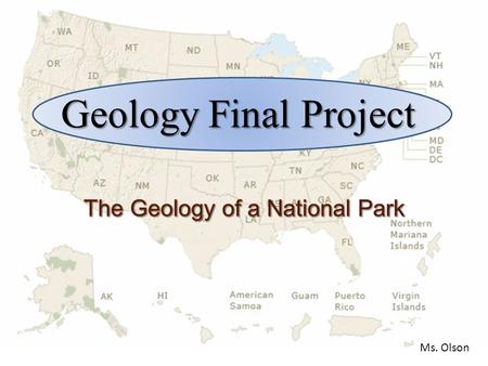 Geology Final Project Ms. Olson Objectives 1.To research and analyze information on the Geologic History of a National Park. 2.To learn to work with.