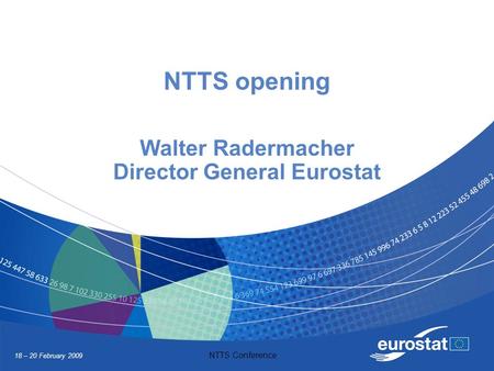 18 – 20 February 2009 NTTS Conference NTTS opening Walter Radermacher Director General Eurostat.