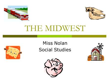 THE MIDWEST Miss Nolan Social Studies. A Route To The Sea  Great Lakes Largest freshwater lakes in the world  Formed by glaciers that melted after the.