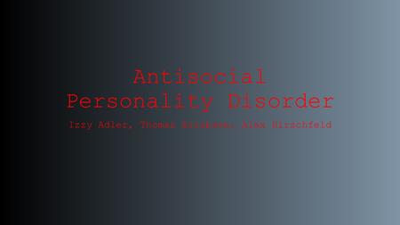 Antisocial Personality Disorder Izzy Adler, Thomas Brisbane, Alex Hirschfeld.