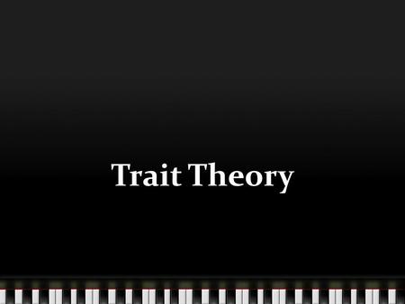 Trait Theory. What is a trait? Trait- people’s characteristic behaviors and motives How do we measure personality? Personality Tests/ Body Type?