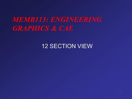 1 MEMB113: ENGINEERING GRAPHICS & CAE 12 SECTION VIEW.