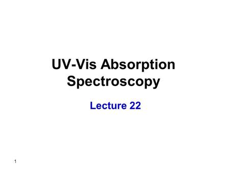 1 UV-Vis Absorption Spectroscopy Lecture 22. 2 Measurement of Transmittance and Absorbance: The power of the beam transmitted by the analyte solution.