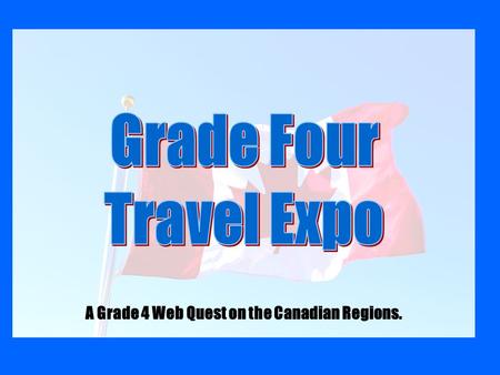 A Grade 4 Web Quest on the Canadian Regions.. You have just graduated from university with a Travel and Tourism degree and have been hired by a local.