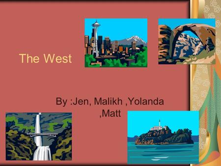 The West By :Jen, Malikh,Yolanda,Matt. Geography Lots of beaches Rainforest- a dense forest that receives a lot of rain Woods- rich soil.