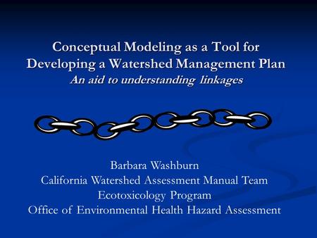 Conceptual Modeling as a Tool for Developing a Watershed Management Plan An aid to understanding linkages Barbara Washburn California Watershed Assessment.