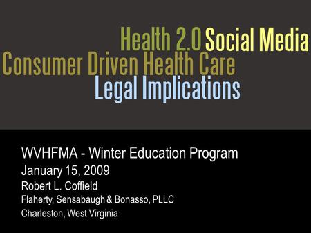 WVHFMA - Winter Education Program January 15, 2009 Robert L. Coffield Flaherty, Sensabaugh & Bonasso, PLLC Charleston, West Virginia.