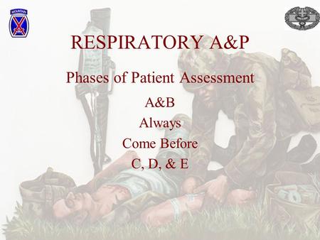 Phases of Patient Assessment A&B Always Come Before C, D, & E RESPIRATORY A&P.