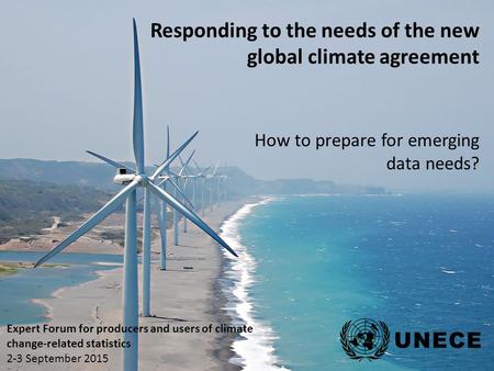 Expert Forum for producers and users of climate change-related statistics 2-3 September 2015 Responding to the needs of the new global climate agreement.