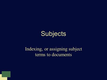 Subjects Indexing, or assigning subject terms to documents.