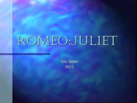 ROMEO:JULIET Eric Slater PD:5. ~ACT:4 SCENE 1~ a street in verona. Benvolio and mercutio part of the montague. Mercutio was upset at tybalt because he.