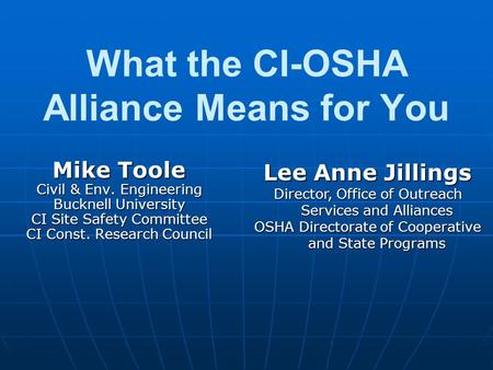 What the CI-OSHA Alliance Means for You Mike Toole Civil & Env. Engineering Bucknell University CI Site Safety Committee CI Const. Research Council Lee.