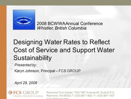 1 Redmond Town Center, 7525 166 th Avenue NE, Suite D-215, Redmond, WA 98052; T: (425) 867-1802 F: (425) 867-1937 www.fcsgroup.com 2008 BCWWA Annual Conference.