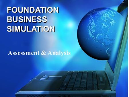 FOUNDATION BUSINESS SIMULATION Assessment & Analysis.