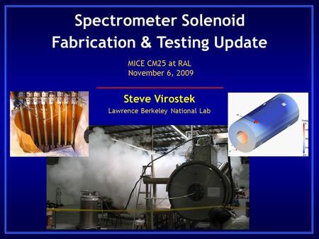 Spectrometer Solenoid Fabrication & Testing Update Steve Virostek Lawrence Berkeley National Lab MICE CM25 at RAL November 6, 2009.