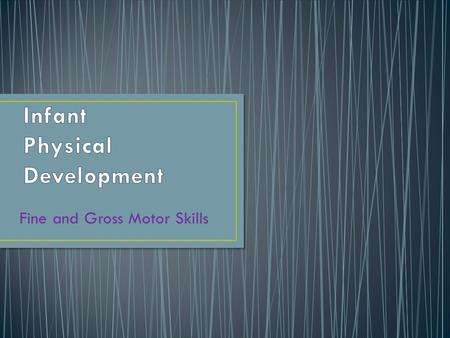 Fine and Gross Motor Skills. This pattern of development begins long before birth. It starts during the prenatal stage, when the baby’s head takes.